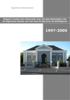 Rapport inzake de onderzoeken naar de jaarrekeningen van de Algemene Dienst van het Land Aruba over de dienstjaren 1997-2000, Algemene Rekenkamer Aruba