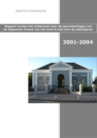 Rapport inzake de onderzoeken naar de jaarrekeningen van de Algemene Dienst van het Land Aruba over de dienstjaren 2001-2004, Algemene Rekenkamer Aruba