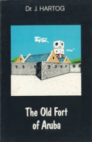 The Old Fort of Aruba : The History of Fort Zoutman and the Tower Willem III, Hartog, Johan