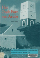 Het Oude Fort van Aruba : de geschiedenis van het Fort Zoutman en de Toren Willem III : gedenkboek bij het tweehonderd-jarig bestaan van Fort Zoutman in 1996, Hartog, Johan