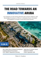 The Road towards an Innovative Aruba : A Q-Analysis on the Synergy Between the Creative Industry and Knowledge Economy as a Driver to Stimulate Socio-Economic Development in Aruba’s Local Innovation System, Franken, Thaïs G.