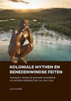 Koloniale mythen en Benedenwindse feiten : Curaçao, Aruba en Bonaire in inheems Atlantisch perspectief, ca. 1499-1636, Alofs, Luc