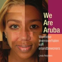 We Are Aruba : Wereldse Levensverhalen van Eilandbewoners, Reijnders, Linda
